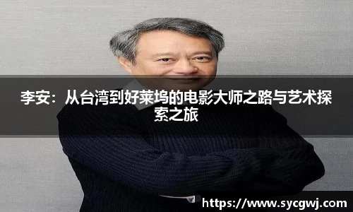 李安：从台湾到好莱坞的电影大师之路与艺术探索之旅